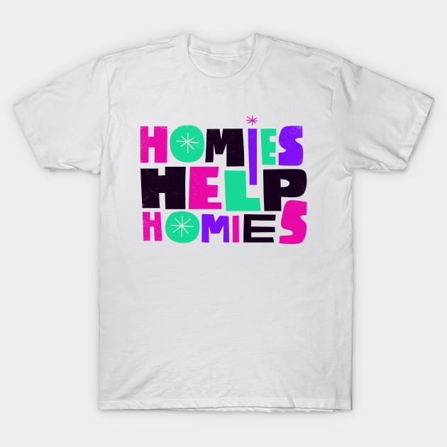 Homes Help Homies T-Shirt by grrrenadine